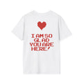 I am So Glad You are Here T-Shirt